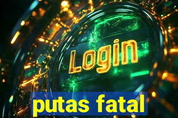 putas fatal